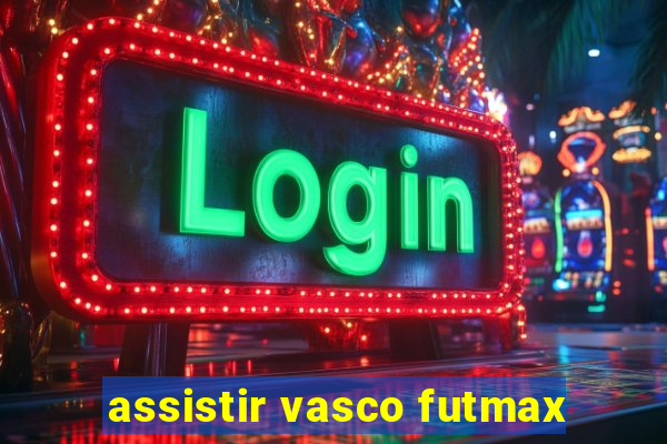 assistir vasco futmax